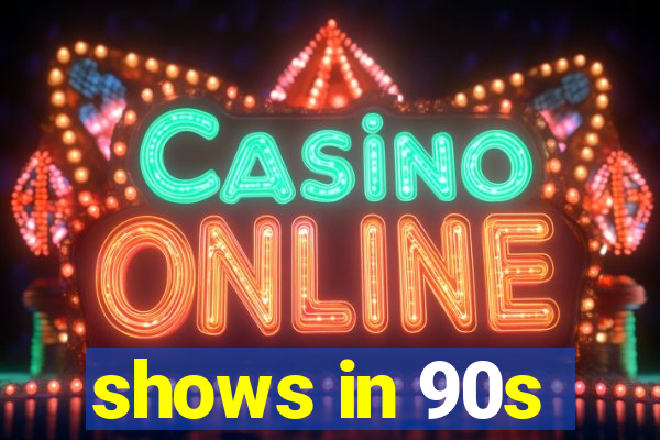 shows in 90s